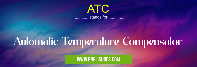 ATC means Automatic Temperature Compensator ATC