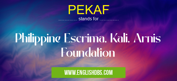 PEKAF means Philippine Escrima, Kali, Arnis Foundation PEKAF