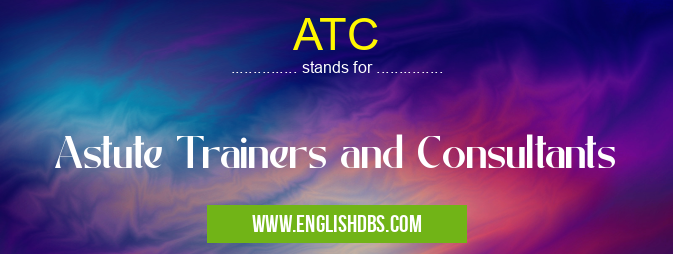 ATC means Astute Trainers and Consultants ATC