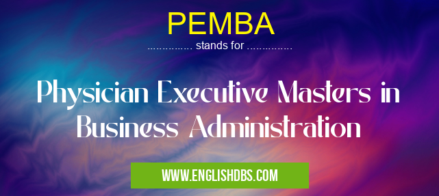 PEMBA means Physician Executive Masters in Business Administration PEMBA