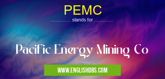 PEMC means Pacific Energy Mining Co PEMC