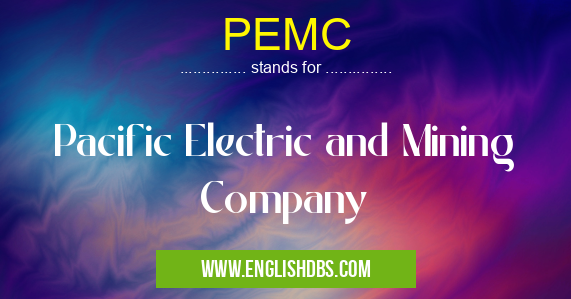 PEMC means Pacific Electric and Mining Company PEMC