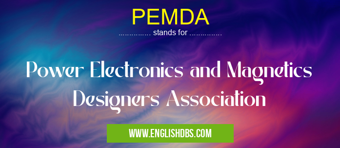 PEMDA means Power Electronics and Magnetics Designers Association PEMDA