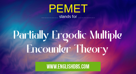 PEMET means Partially Ergodic Multiple Encounter Theory PEMET