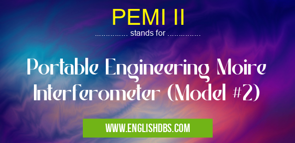 PEMI II means Portable Engineering Moire Interferometer (Model #2) PEMI II