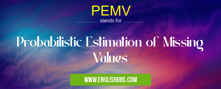 PEMV means Probabilistic Estimation of Missing Values PEMV