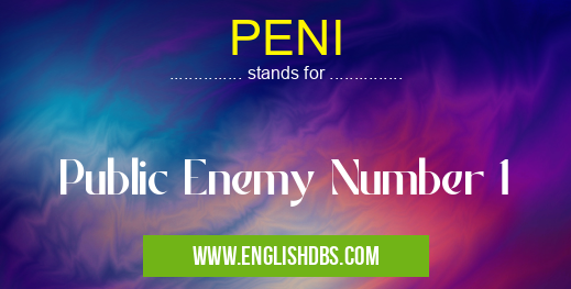 PENI means Public Enemy Number 1 PENI