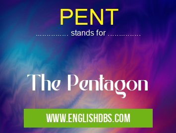 PENT means The Pentagon PENT