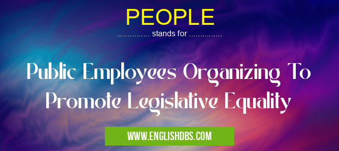 PEOPLE means Public Employees Organizing To Promote Legislative Equality PEOPLE