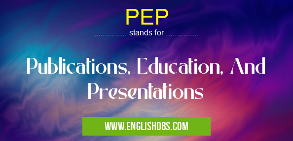 PEP means Publications, Education, And Presentations PEP