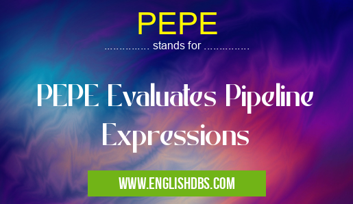 PEPE means PEPE Evaluates Pipeline Expressions PEPE