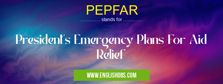 PEPFAR means President's Emergency Plans For Aid Relief PEPFAR