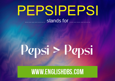 PEPSIPEPSI means Pepsi > Pepsi PEPSIPEPSI