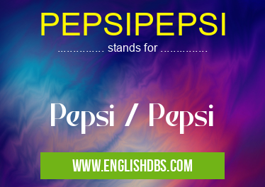 PEPSIPEPSI means Pepsi / Pepsi PEPSIPEPSI