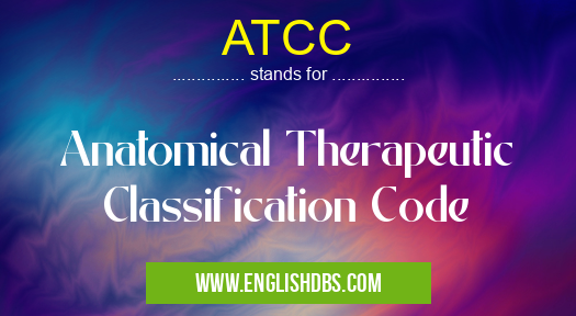ATCC means Anatomical Therapeutic Classification Code ATCC