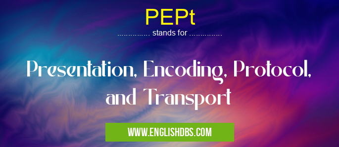 PEPt means Presentation, Encoding, Protocol, and Transport PEPt