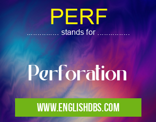 PERF means Perforation PERF