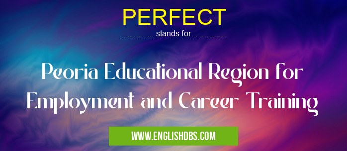 PERFECT means Peoria Educational Region for Employment and Career Training PERFECT