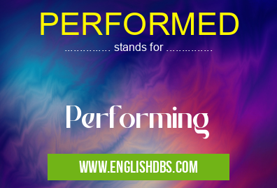 PERFORMED means Performing PERFORMED