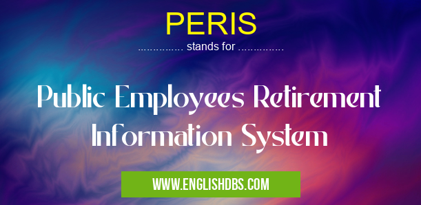 PERIS means Public Employees Retirement Information System PERIS