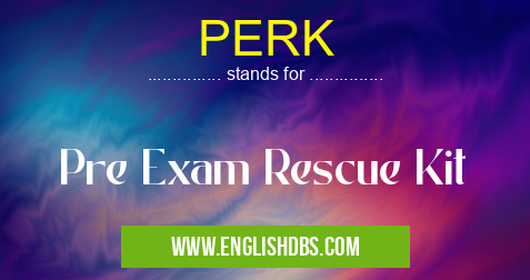 PERK means Pre Exam Rescue Kit PERK