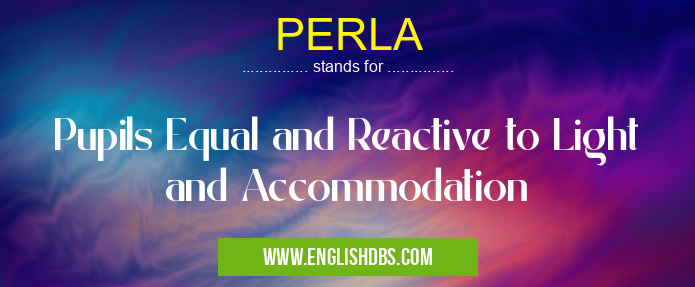 PERLA means Pupils Equal and Reactive to Light and Accommodation PERLA