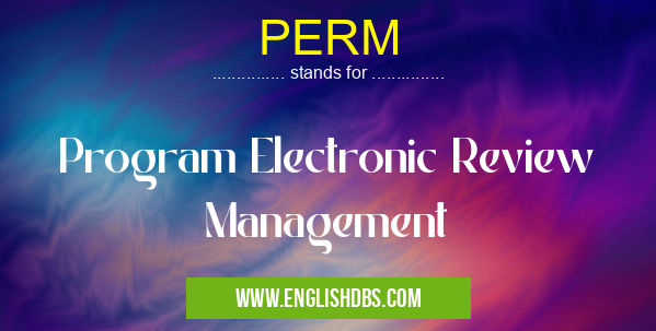 PERM means Program Electronic Review Management PERM
