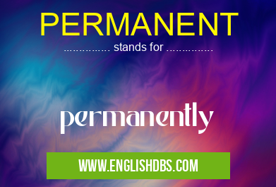 PERMANENT means permanently PERMANENT