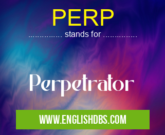 PERP means Perpetrator PERP