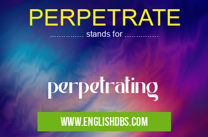 PERPETRATE means perpetrating PERPETRATE
