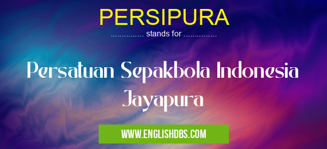 PERSIPURA means Persatuan Sepakbola Indonesia Jayapura PERSIPURA