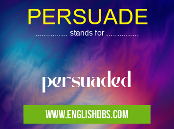 PERSUADE means persuaded PERSUADE