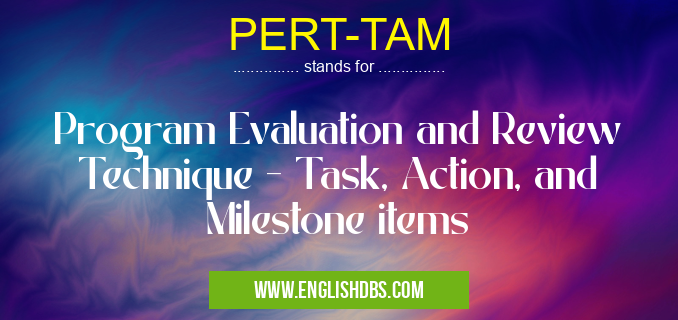 PERT-TAM means Program Evaluation and Review Technique - Task, Action, and Milestone items PERT-TAM