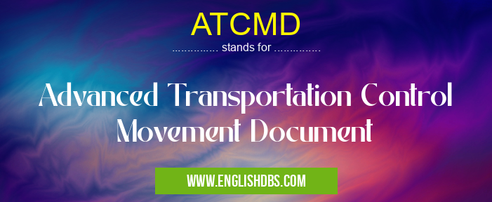 ATCMD means Advanced Transportation Control Movement Document ATCMD