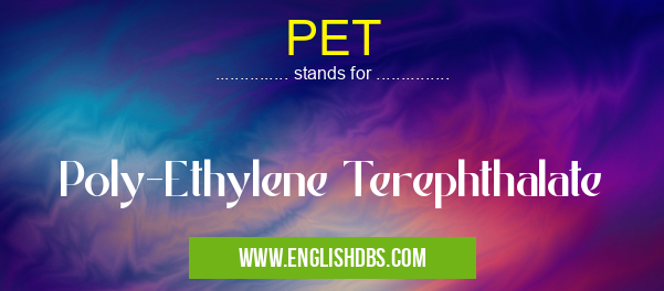 PET means Poly-Ethylene Terephthalate PET