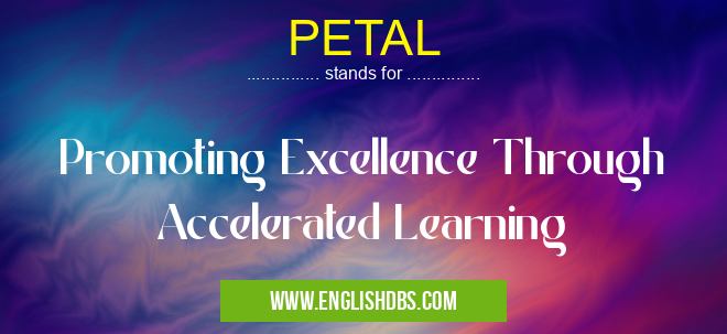 PETAL means Promoting Excellence Through Accelerated Learning PETAL