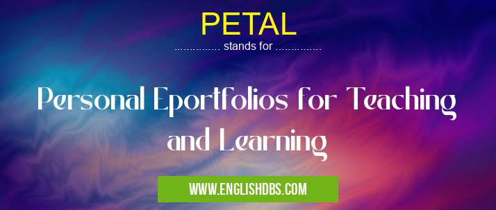 PETAL means Personal Eportfolios for Teaching and Learning PETAL