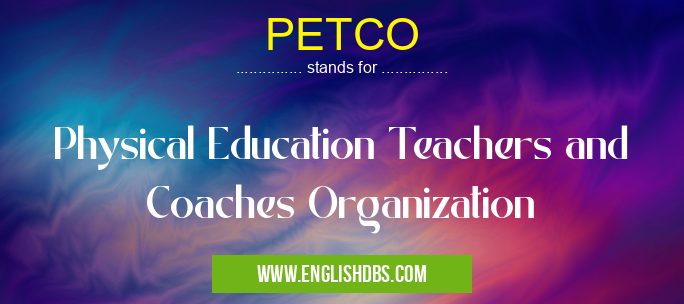 PETCO means Physical Education Teachers and Coaches Organization PETCO