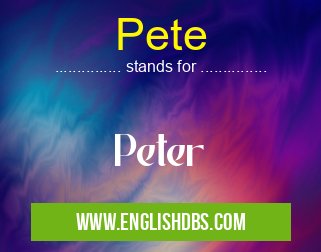 Pete means Peter Pete