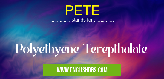 PETE means Polyethyene Terepthalate PETE