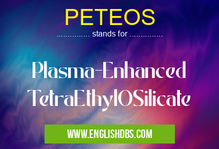 PETEOS means Plasma-Enhanced TetraEthylOSilicate PETEOS