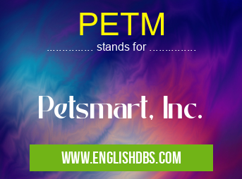 PETM means Petsmart, Inc. PETM