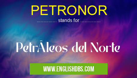 PETRONOR means Petróleos del Norte PETRONOR
