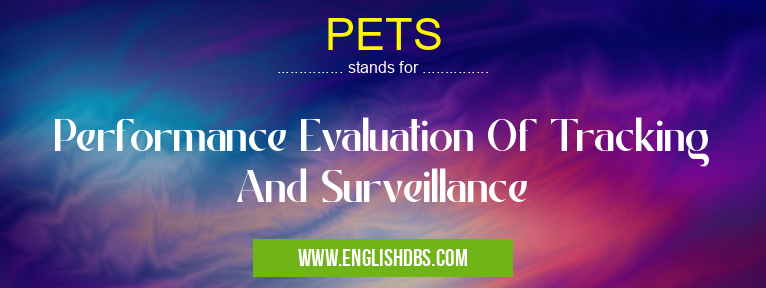 PETS means Performance Evaluation Of Tracking And Surveillance PETS