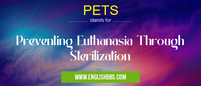 PETS means Preventing Euthanasia Through Sterilization PETS