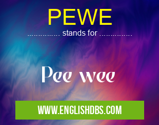 PEWE means Pee wee PEWE