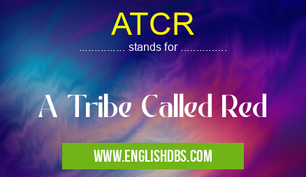 ATCR means A Tribe Called Red ATCR