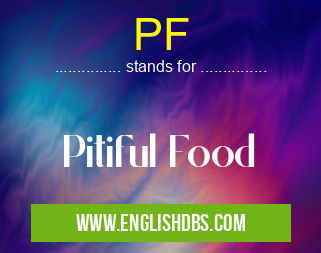 PF means Pitiful Food PF
