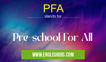 PFA means Pre-school For All PFA