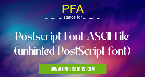PFA means Postscript Font ASCII file (unhinted PostScript font) PFA